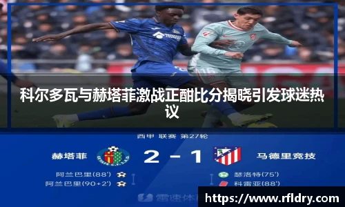 科尔多瓦与赫塔菲激战正酣比分揭晓引发球迷热议